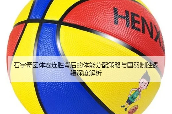 石宇奇团体赛连胜背后的体能分配策略与国羽制胜逻辑深度解析